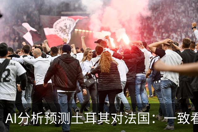 AI分析预测土耳其对法国：一致看好法国客场胜利